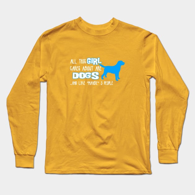 All this GIRL cares about are DOGS ....and like *maybe* 3 people Long Sleeve T-Shirt by The Lemon Stationery & Gift Co